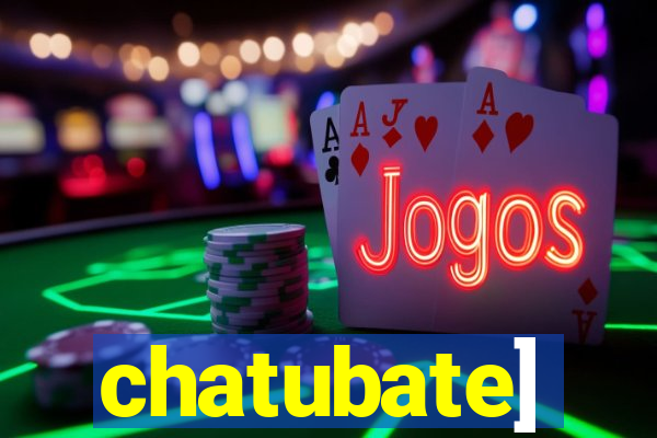 chatubate]